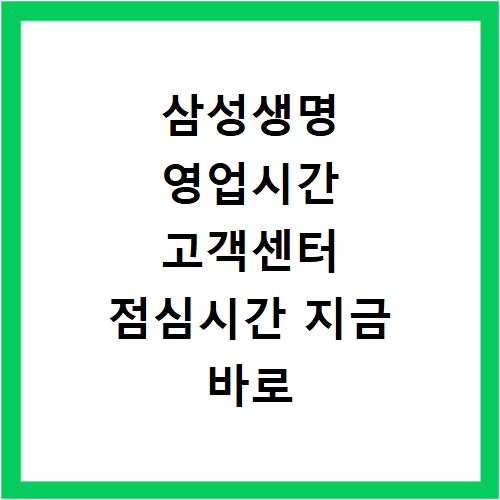 삼성생명 영업시간 고객센터 점심시간 지금 바로 확인하세요