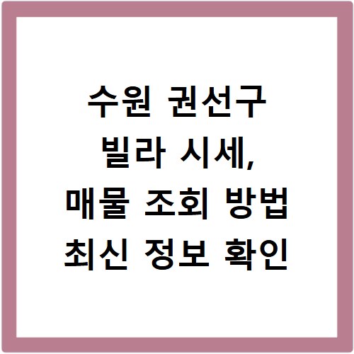 수원 권선구 빌라 시세, 매물 조회 방법 최신 정보 확인