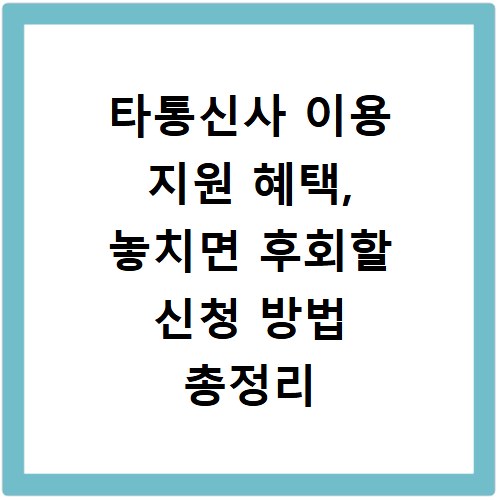 타통신사 이용 지원 혜택, 놓치면 후회할 신청 방법 총정리